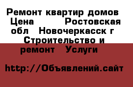 Ремонт квартир домов › Цена ­ 500 - Ростовская обл., Новочеркасск г. Строительство и ремонт » Услуги   